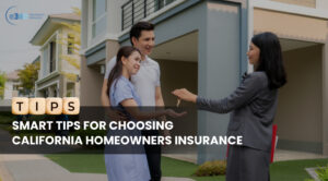 Smart Tips for Choosing California Homeowners Insurance