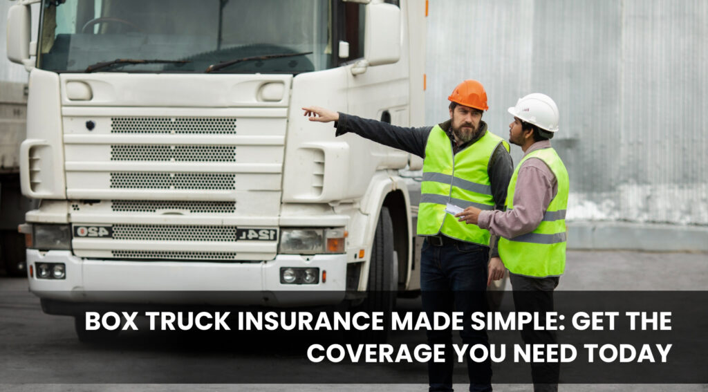 Box Truck Insurance Made Simple_ Get the Coverage You Need Today (1)